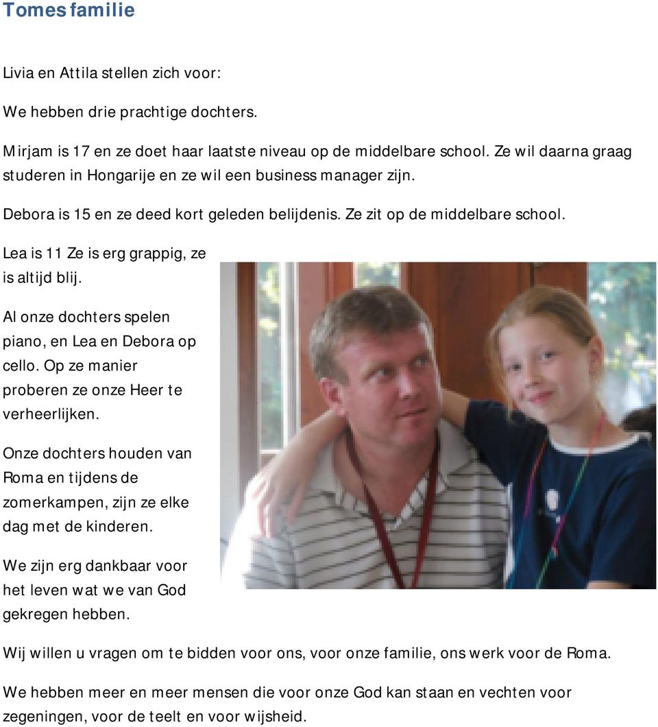 Lea is 11 Ze is erg grappig, ze is altijd blij. Al onze dochters spelen piano, en Lea en Debora op cello. Op ze manier proberen ze onze Heer te verheerlijken.