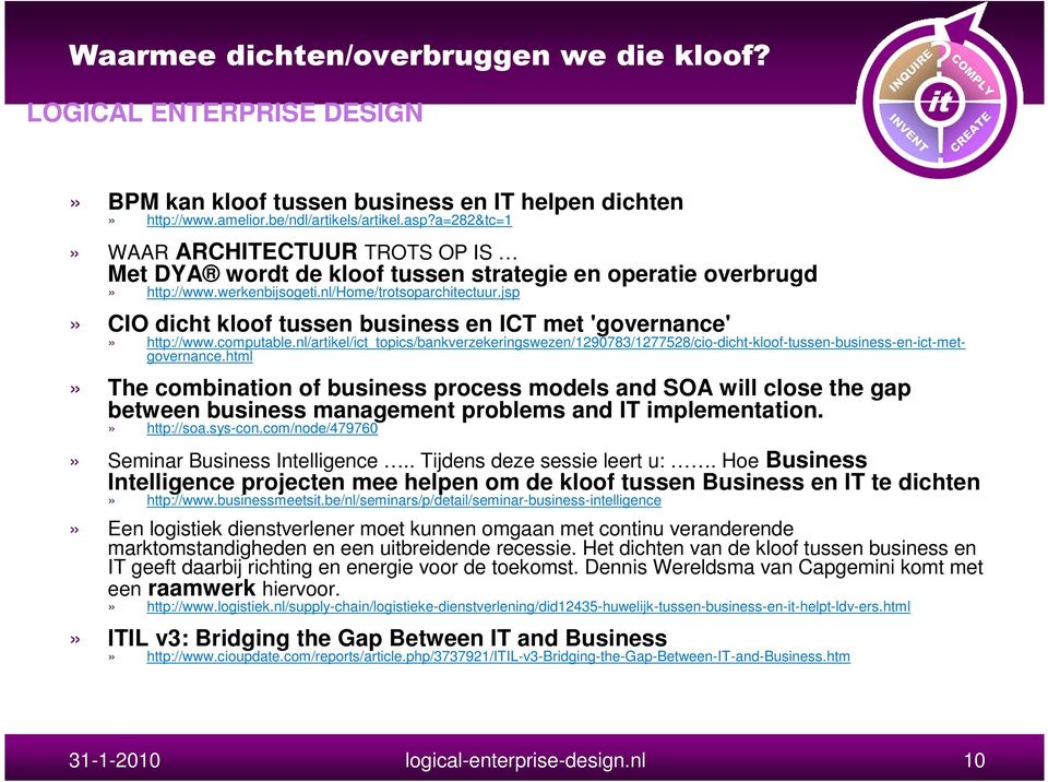 jsp» CIO dicht kloof tussen business en ICT met 'governance'» http://www.computable.nl/artikel/ict_topics/bankverzekeringswezen/1290783/1277528/cio-dicht-kloof-tussen-business-en-ict-metgovernance.