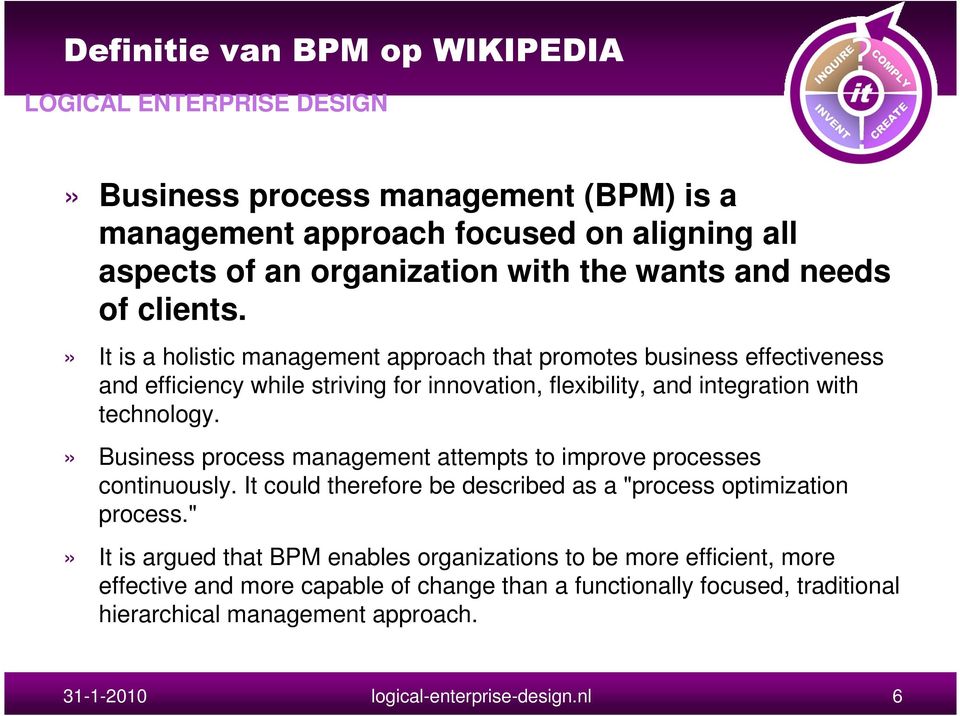 » Business process management attempts to improve processes continuously. It could therefore be described as a "process optimization process.