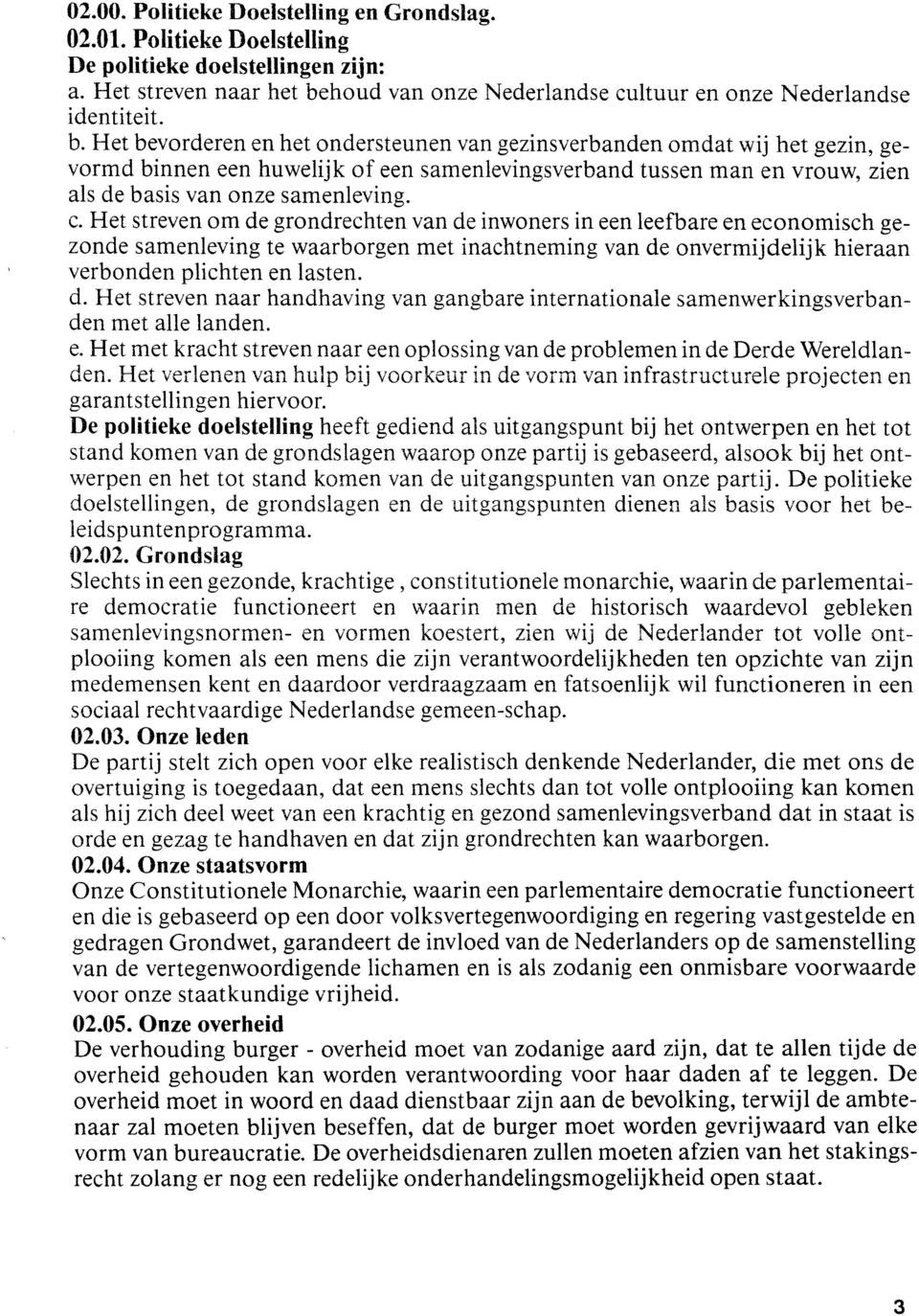 Het streven om de grondrechten van de inwoners in een leefbare en economisch gezonde samenleving te waarborgen met inachtneming van de onvermijdelijk hieraan verbonden plichten en lasten. d. Het streven naar handhaving van gangbare internationale samenwerkingsverbanden met aile landen.