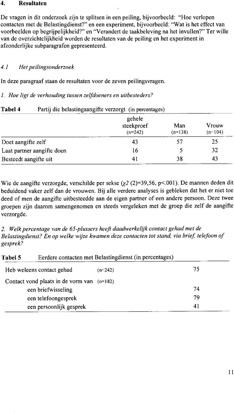 " Ter wille van de overzichtelij kheid worden de resultaten van de peiling en het experiment in afzonderlijke subparagrafen gepresenteerd. 1.