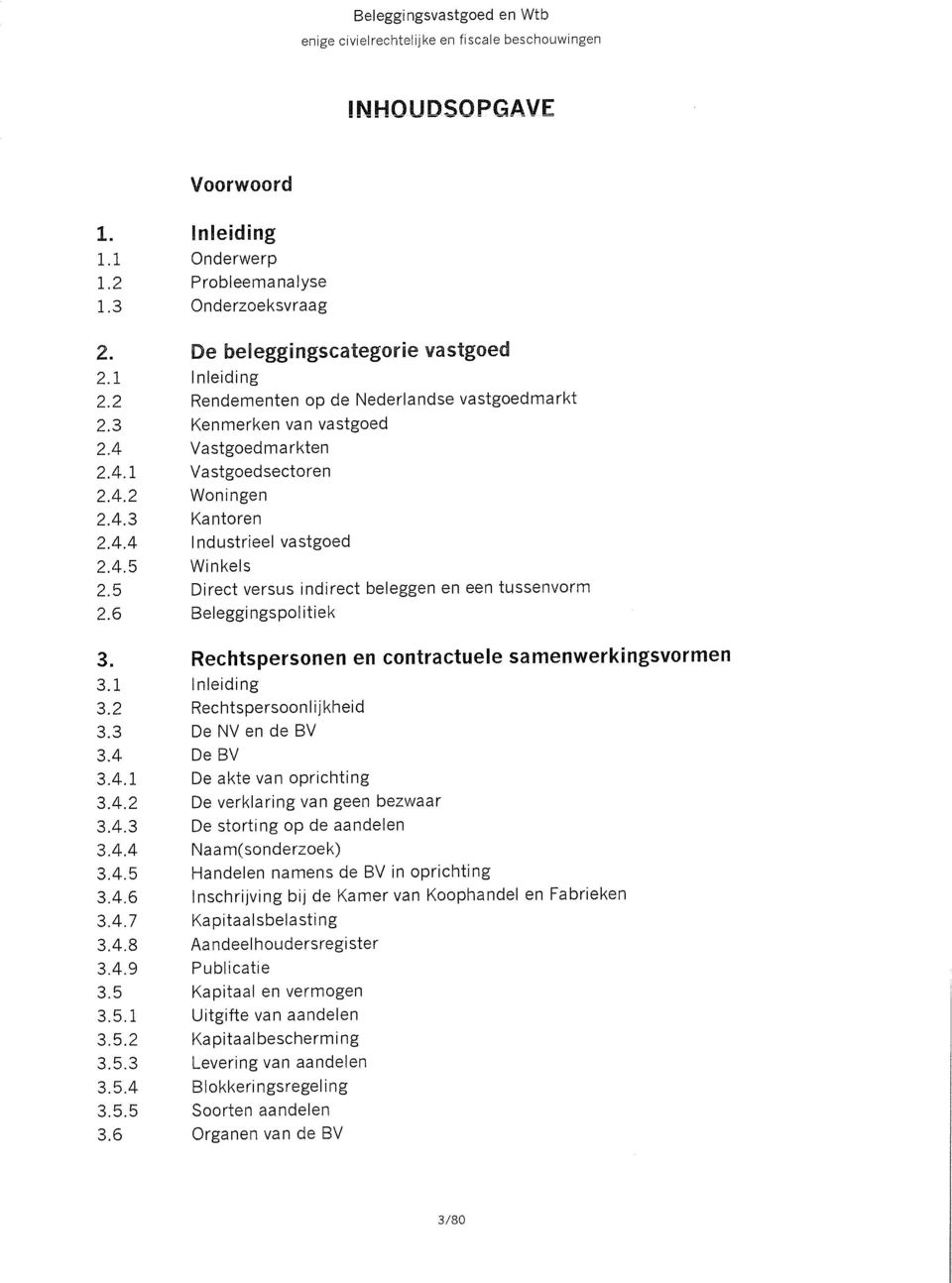 Inleiding Rechtspersoonlijkheid De NV en de BV De BV De akte van oprichting De verklaring van geen bezwaar De storting op de aandelen Naam(sonderzoek) Handelen namens de BV in oprichting Inschrijving