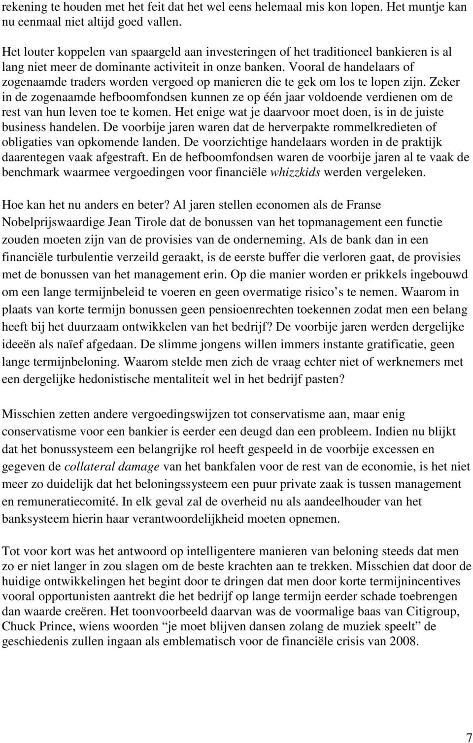 Vooral de handelaars of zogenaamde traders worden vergoed op manieren die te gek om los te lopen zijn.