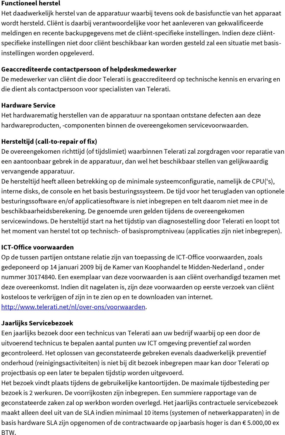 Indien deze cliëntspecifieke instellingen niet door cliënt beschikbaar kan worden gesteld zal een situatie met basisinstellingen worden opgeleverd.