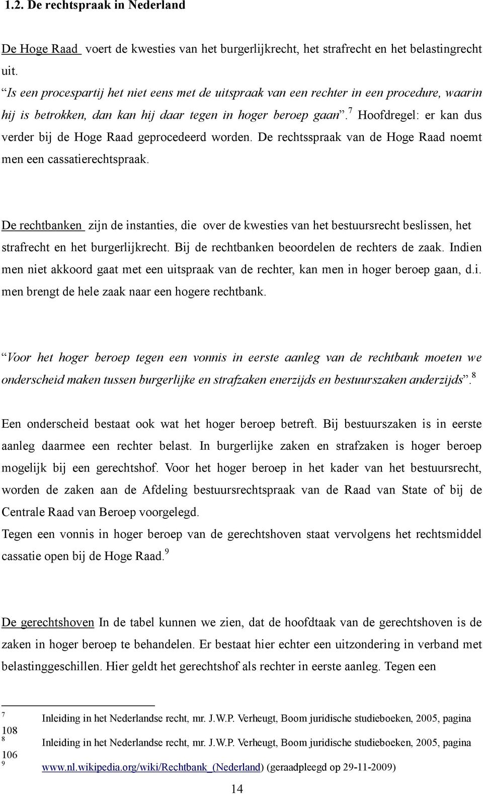 7 Hoofdregel: er kan dus verder bij de Hoge Raad geprocedeerd worden. De rechtsspraak van de Hoge Raad noemt men een cassatierechtspraak.