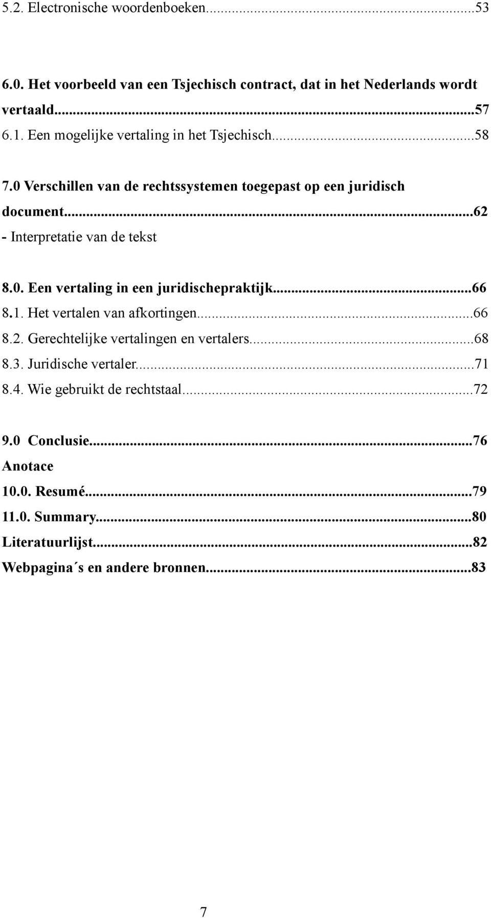 ..62 - Interpretatie van de tekst 8.0. Een vertaling in een juridischepraktijk...66 8.1. Het vertalen van afkortingen...66 8.2. Gerechtelijke vertalingen en vertalers.