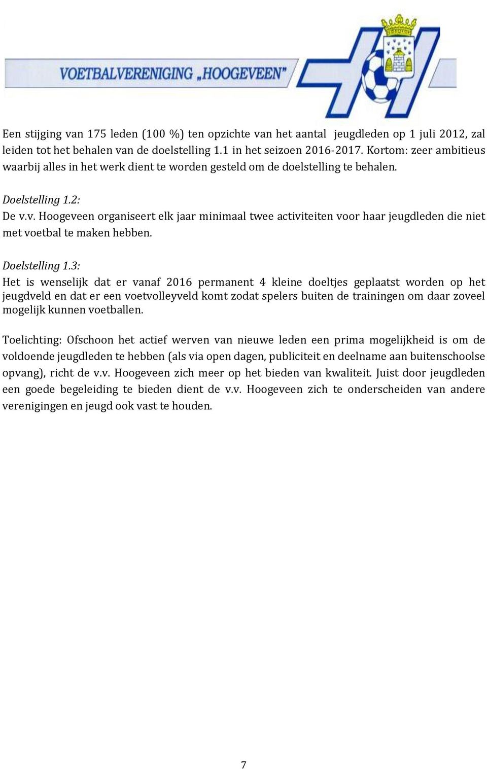 v. Hoogeveen organiseert elk jaar minimaal twee activiteiten voor haar jeugdleden die niet met voetbal te maken hebben. Doelstelling 1.