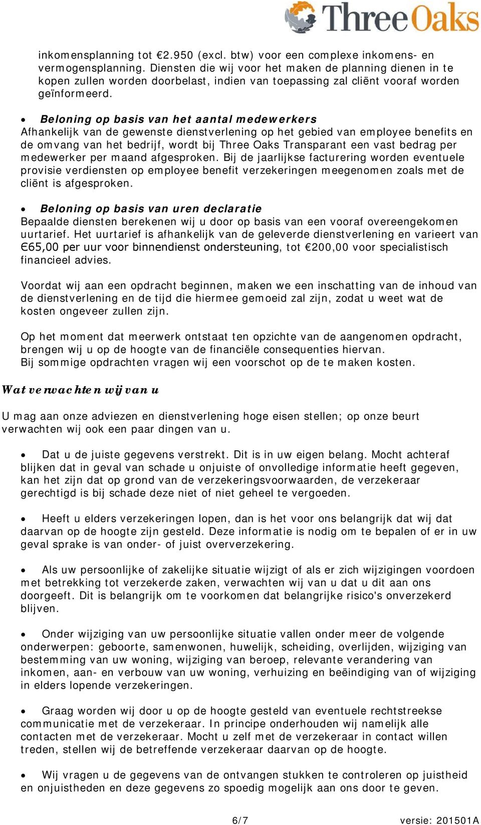 Beloning op basis van het aantal medewerkers Afhankelijk van de gewenste dienstverlening op het gebied van employee benefits en de omvang van het bedrijf, wordt bij Three Oaks Transparant een vast