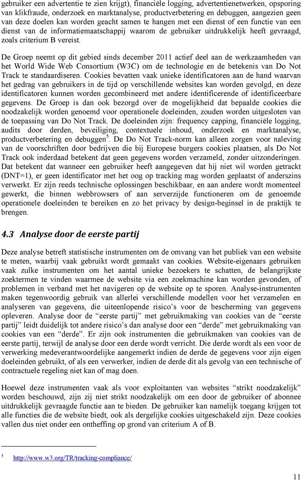 De Groep neemt op dit gebied sinds december 2011 actief deel aan de werkzaamheden van het World Wide Web Consortium (W3C) om de technologie en de betekenis van Do Not Track te standaardiseren.