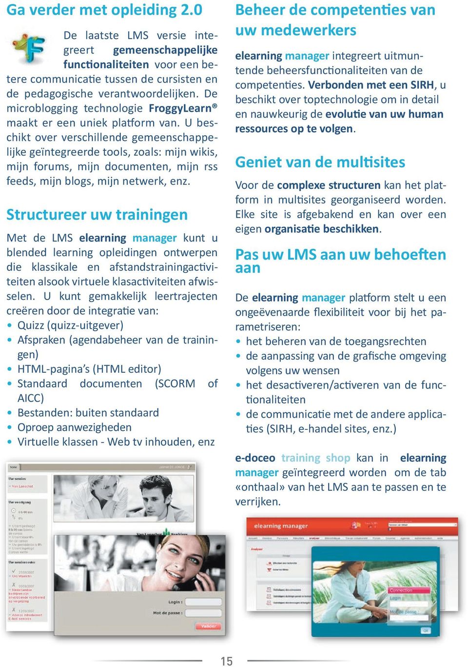 U beschikt over verschillende gemeenschappelijke geïntegreerde tools, zoals: mijn wikis, mijn forums, mijn documenten, mijn rss feeds, mijn blogs, mijn netwerk, enz.