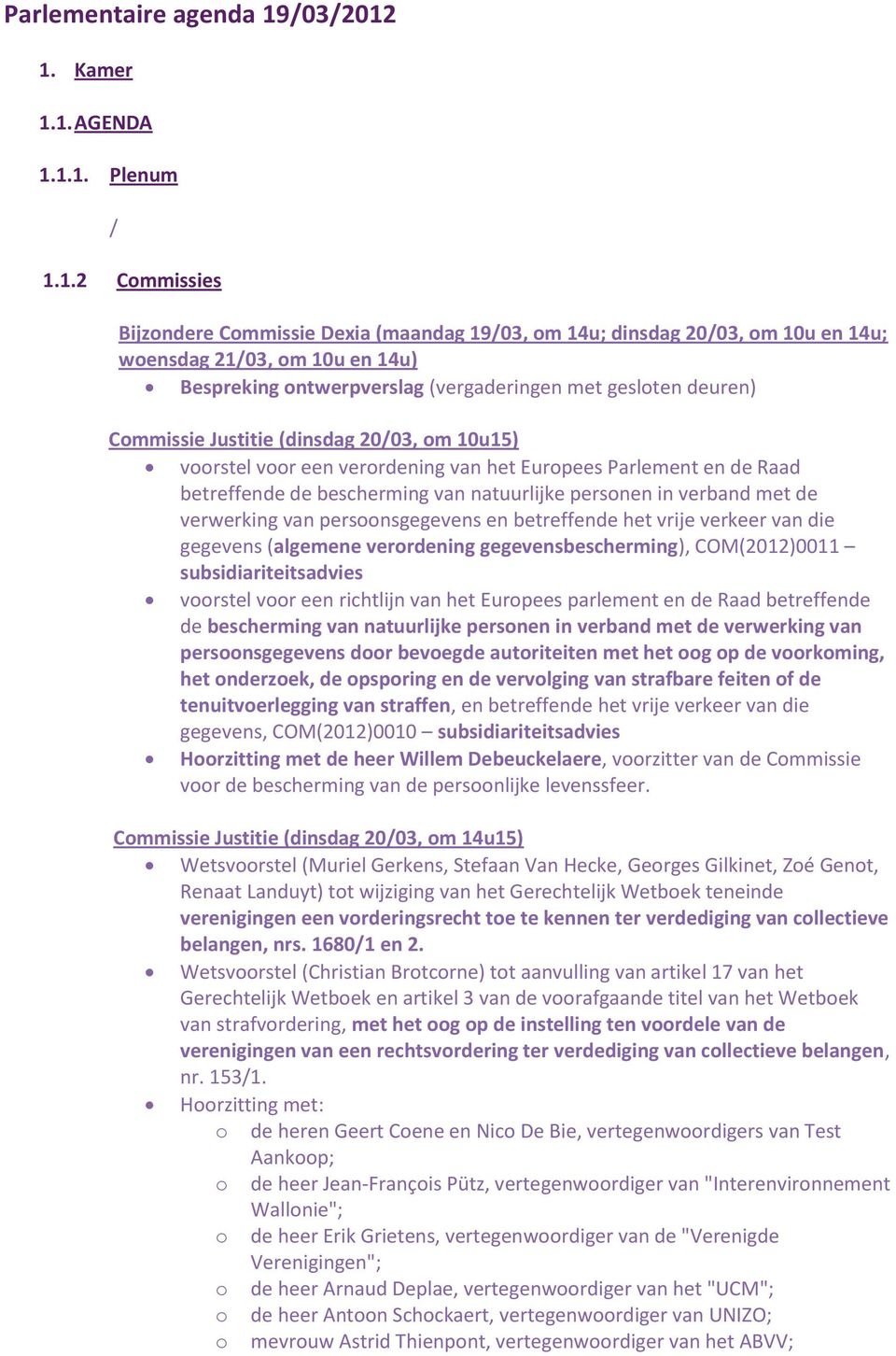 1. Kamer 1.1. AGENDA 1.1.1. Plenum 1.1.2 Commissies Bijzondere Commissie Dexia (maandag 1903, om 14u; dinsdag 2003, om 10u en 14u; woensdag 2103, om 10u en 14u) Bespreking ontwerpverslag