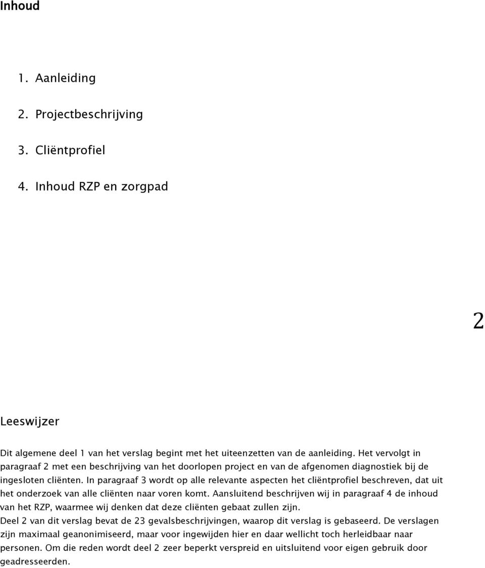 In paragraaf 3 wordt op alle relevante aspecten het cliëntprofiel beschreven, dat uit het onderzoek van alle cliënten naar voren komt.