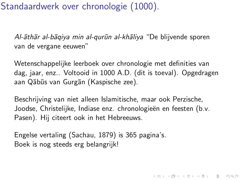 definities van dag, jaar, enz.. Voltooid in 1000 A.D. (dit is toeval). Opgedragen aan Qābūs van Gurgān (Kaspische zee).