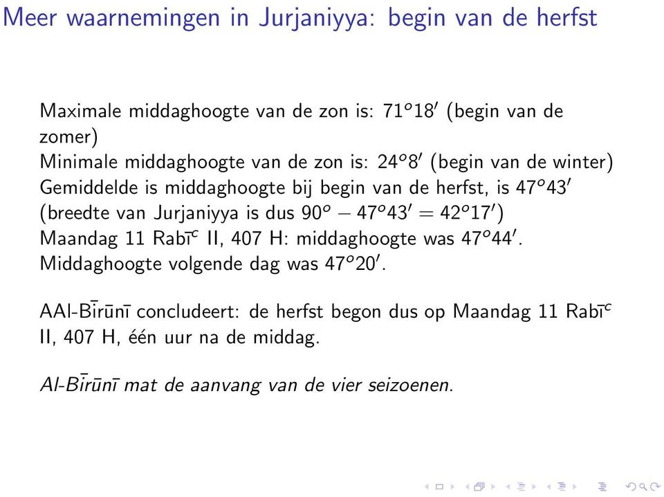 Jurjaniyya is dus 90 o 47 o 43 = 42 o 17 ) Maandag 11 Rabī c II, 407 H: middaghoogte was 47 o 44. Middaghoogte volgende dag was 47 o 20.