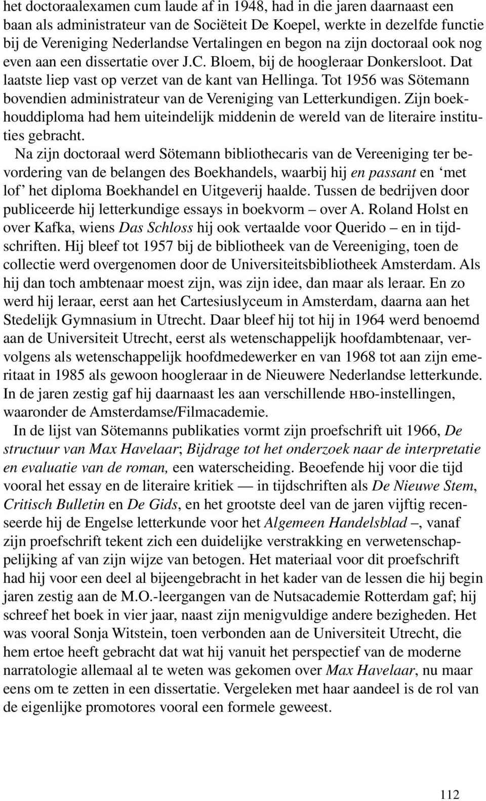 Tot 1956 was Sötemann bovendien administrateur van de Vereniging van Letterkundigen. Zijn boekhouddiploma had hem uiteindelijk middenin de wereld van de literaire instituties gebracht.