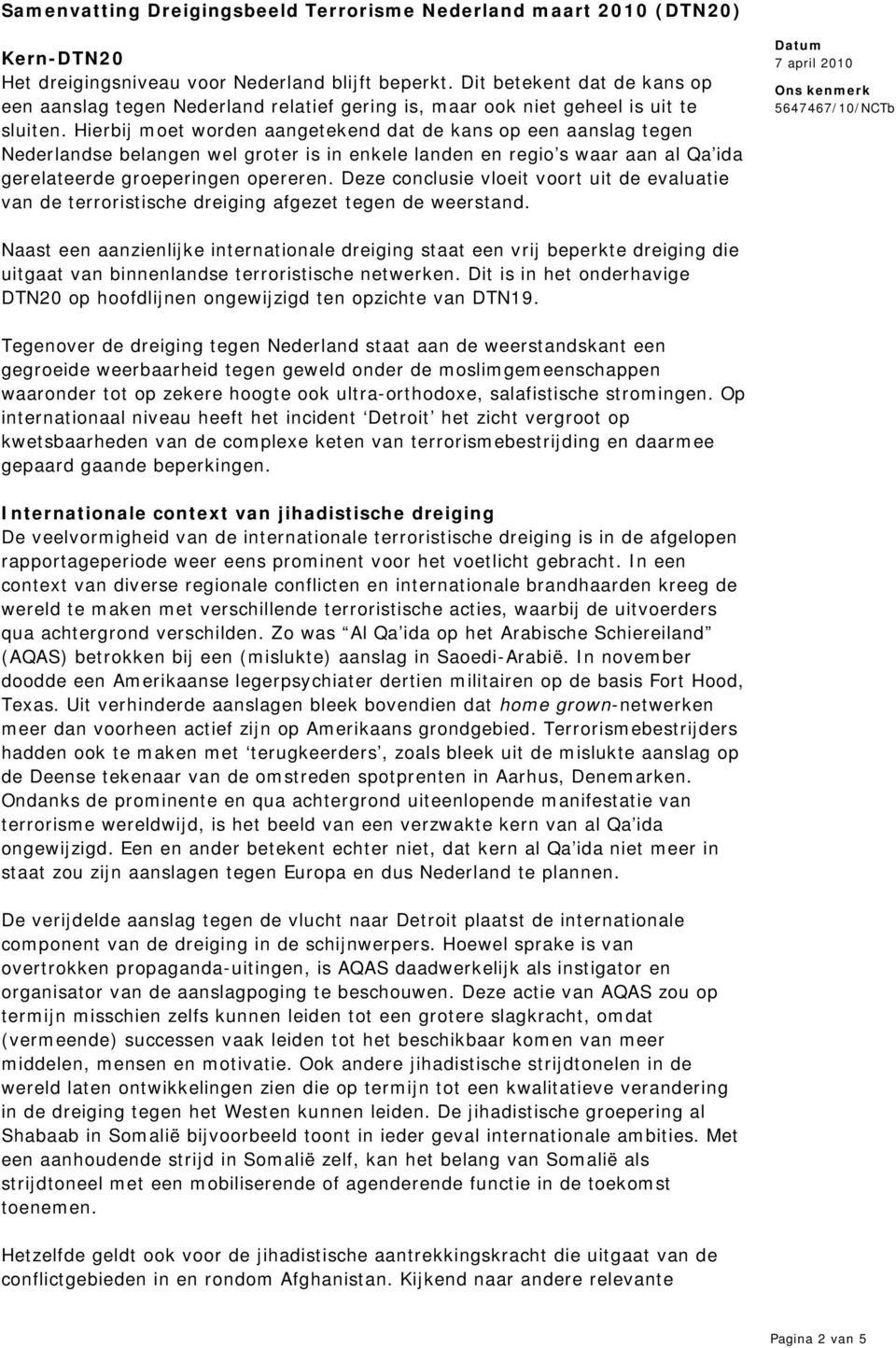 Hierbij moet worden aangetekend dat de kans op een aanslag tegen Nederlandse belangen wel groter is in enkele landen en regio s waar aan al Qa ida gerelateerde groeperingen opereren.