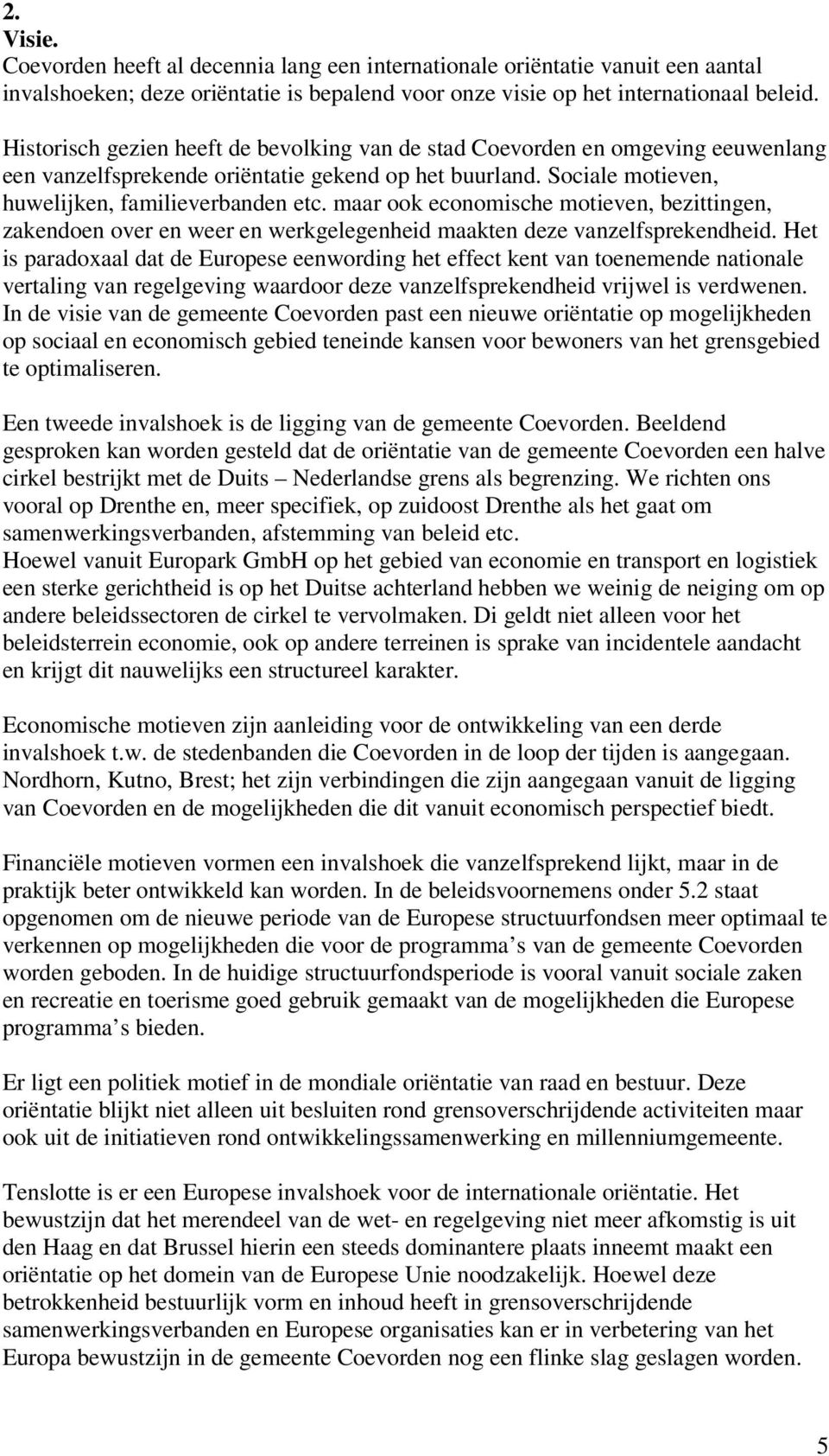 maar ook economische motieven, bezittingen, zakendoen over en weer en werkgelegenheid maakten deze vanzelfsprekendheid.