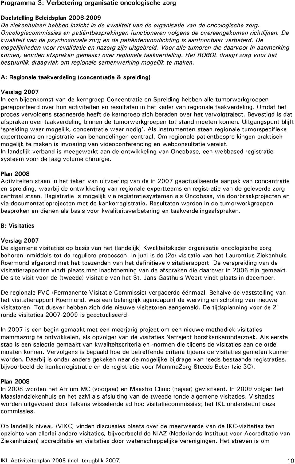 De mogelijkheden voor revalidatie en nazorg zijn uitgebreid. Voor alle tumoren die daarvoor in aanmerking komen, worden afspraken gemaakt over regionale taakverdeling.