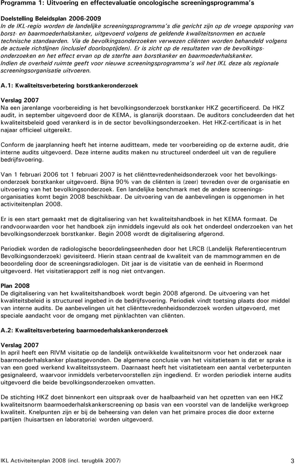 Via de bevolkingsonderzoeken verwezen cliënten worden behandeld volgens de actuele richtlijnen (inclusief doorlooptijden).