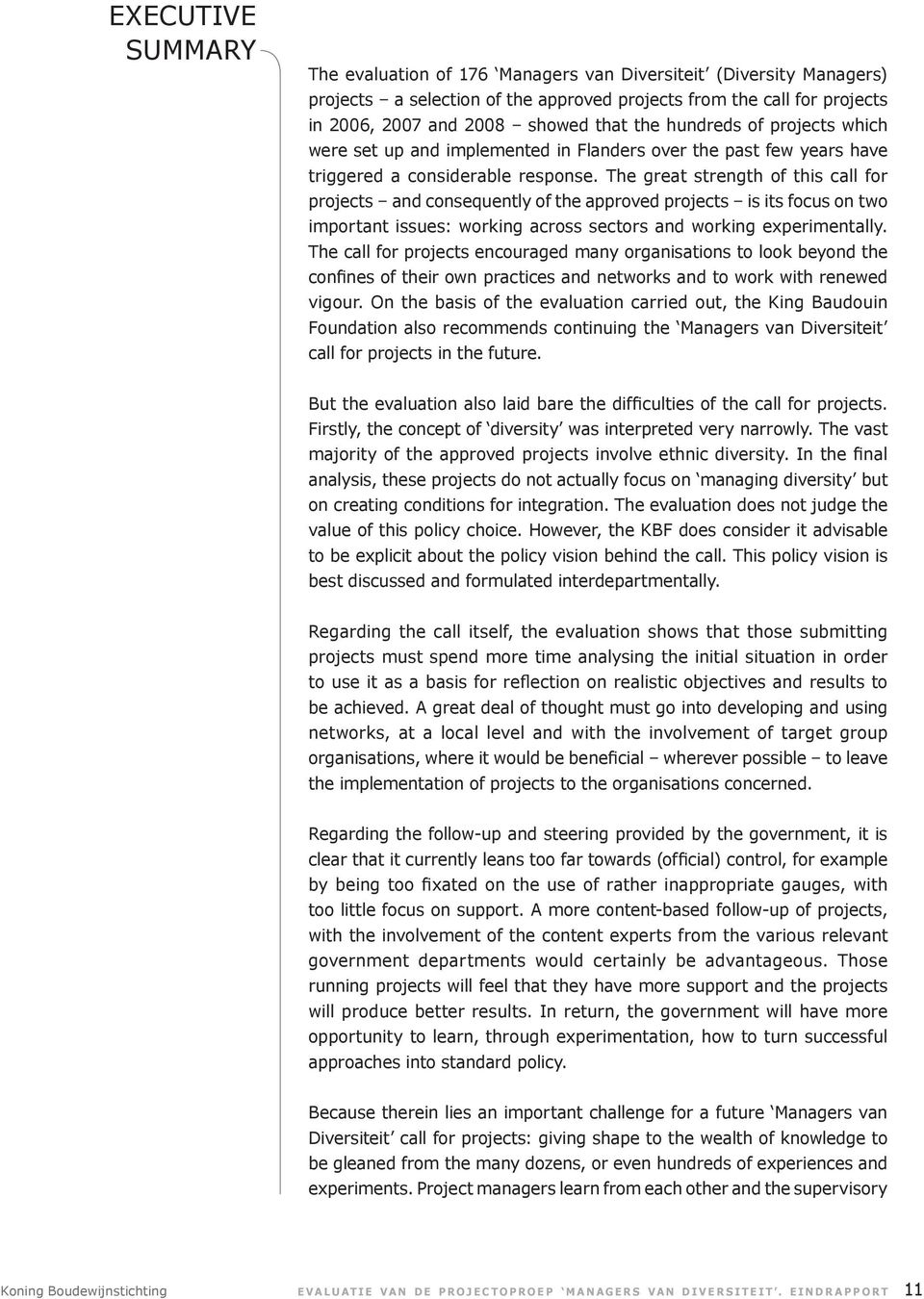 The great strength of this call for projects and consequently of the approved projects is its focus on two important issues: working across sectors and working experimentally.