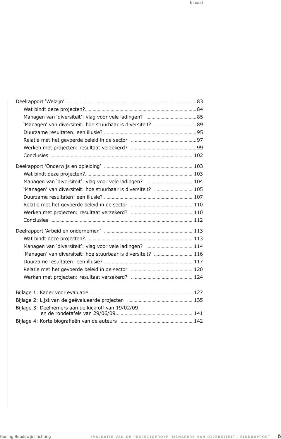 99 Conclusies 102 Deelrapport Onderwijs en opleiding 103 Wat bindt deze projecten? 103 Managen van diversiteit : vlag voor vele ladingen? 104 Managen van diversiteit: hoe stuurbaar is diversiteit?