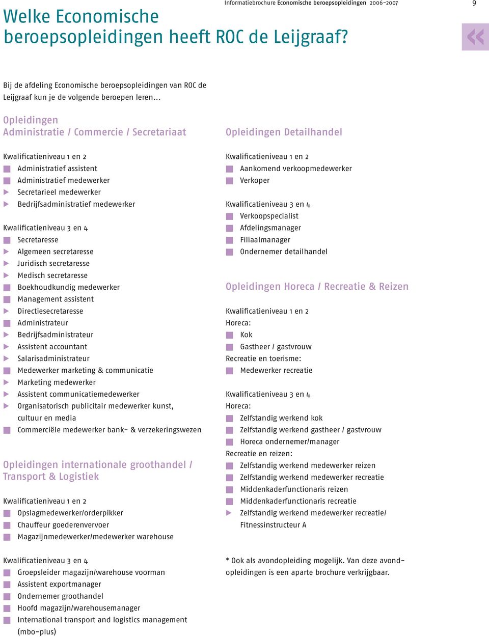 .. Opleidingen Administratie / Commercie / Secretariaat Kwalificatieniveau 1 en 2 Administratief assistent Administratief medewerker Secretarieel medewerker Bedrijfsadministratief medewerker