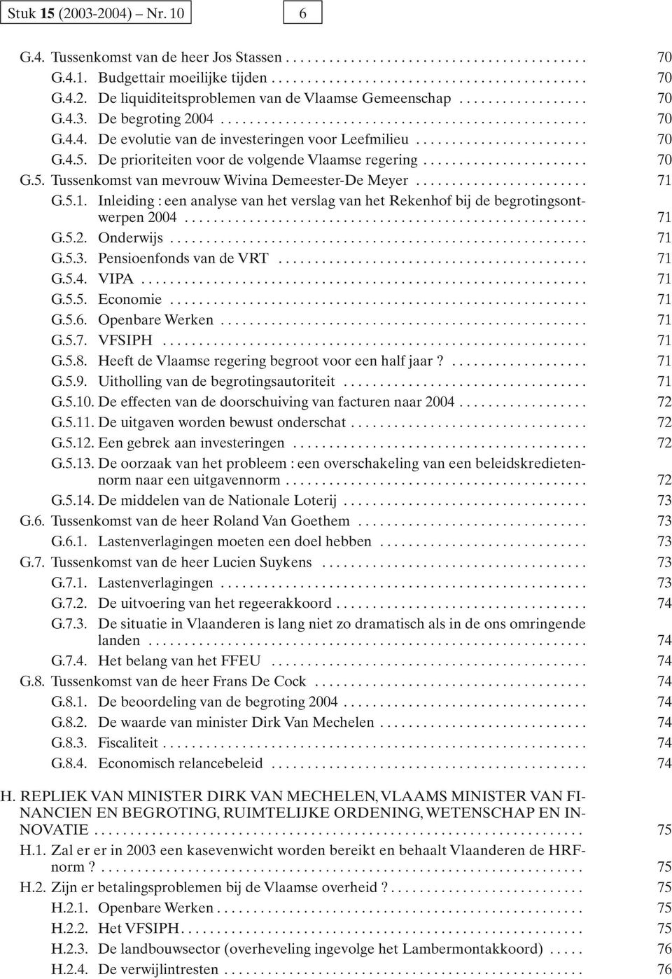 De prioriteiten voor de volgende Vlaamse regering....................... 70 G.5. Tussenkomst van mevrouw Wivina Demeester-De Meyer........................ 71 