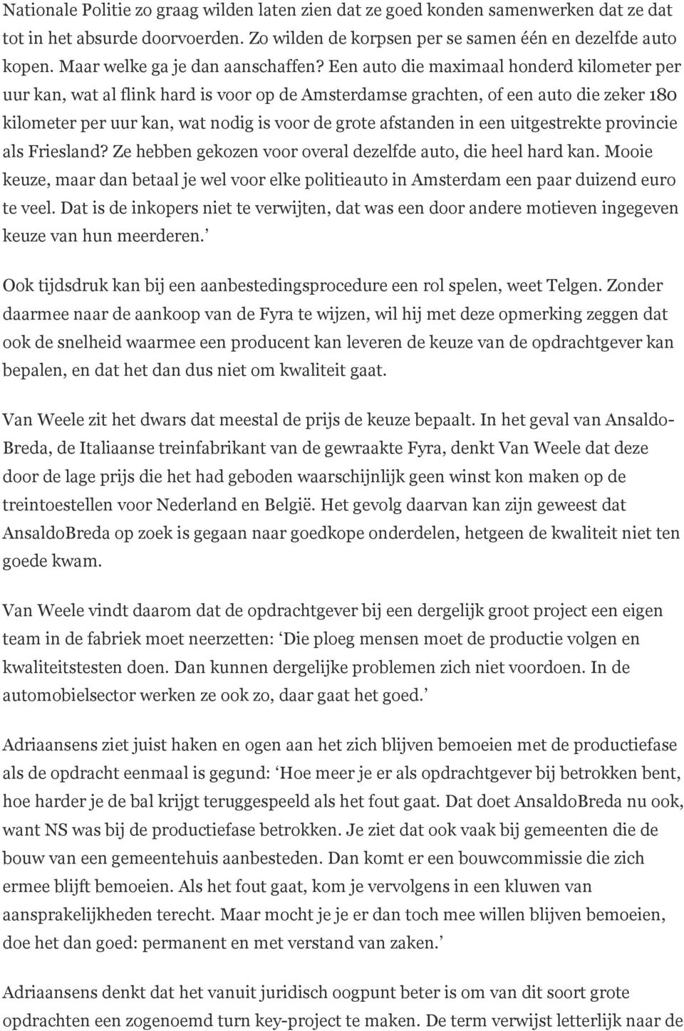 Een auto die maximaal honderd kilometer per uur kan, wat al flink hard is voor op de Amsterdamse grachten, of een auto die zeker 180 kilometer per uur kan, wat nodig is voor de grote afstanden in een