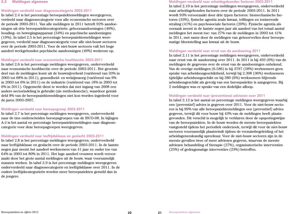 Van alle meldingen in 2011 betreft 92% aandoeningen uit drie beroepsziektecategorieën: gehooraandoeningen (40%), houding- en bewegingsapparaat (34%) en psychische aandoeningen (19%). In tabel 2.