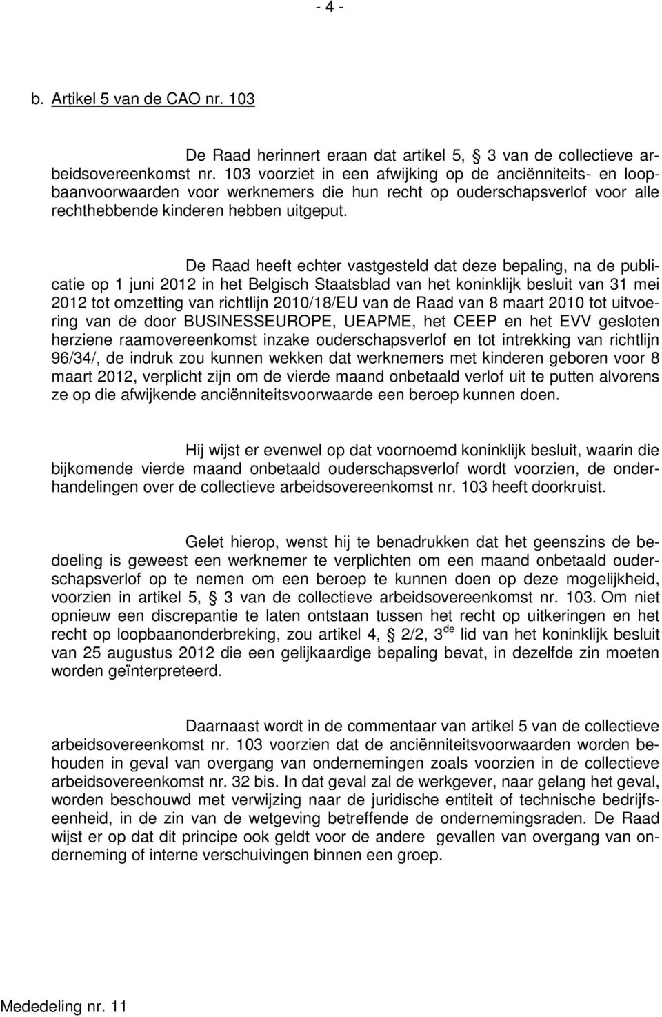De Raad heeft echter vastgesteld dat deze bepaling, na de publicatie op 1 juni 2012 in het Belgisch Staatsblad van het koninklijk besluit van 31 mei 2012 tot omzetting van richtlijn 2010/18/EU van de