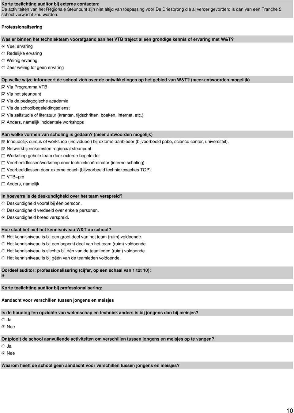 Veel ervaring Redelijke ervaring Weinig ervaring Zeer weinig tot geen ervaring Op welke wijze informeert de school zich over de ontwikkelingen op het gebied van W&T?