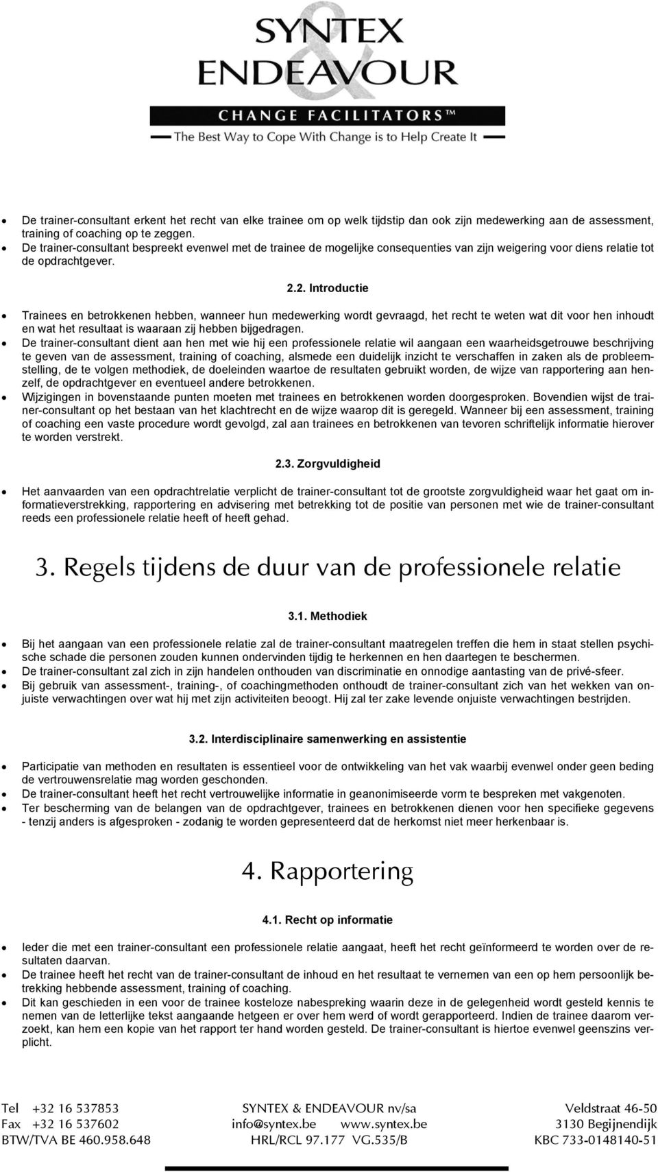 2. Introductie Trainees en betrokkenen hebben, wanneer hun medewerking wordt gevraagd, het recht te weten wat dit voor hen inhoudt en wat het resultaat is waaraan zij hebben bijgedragen.