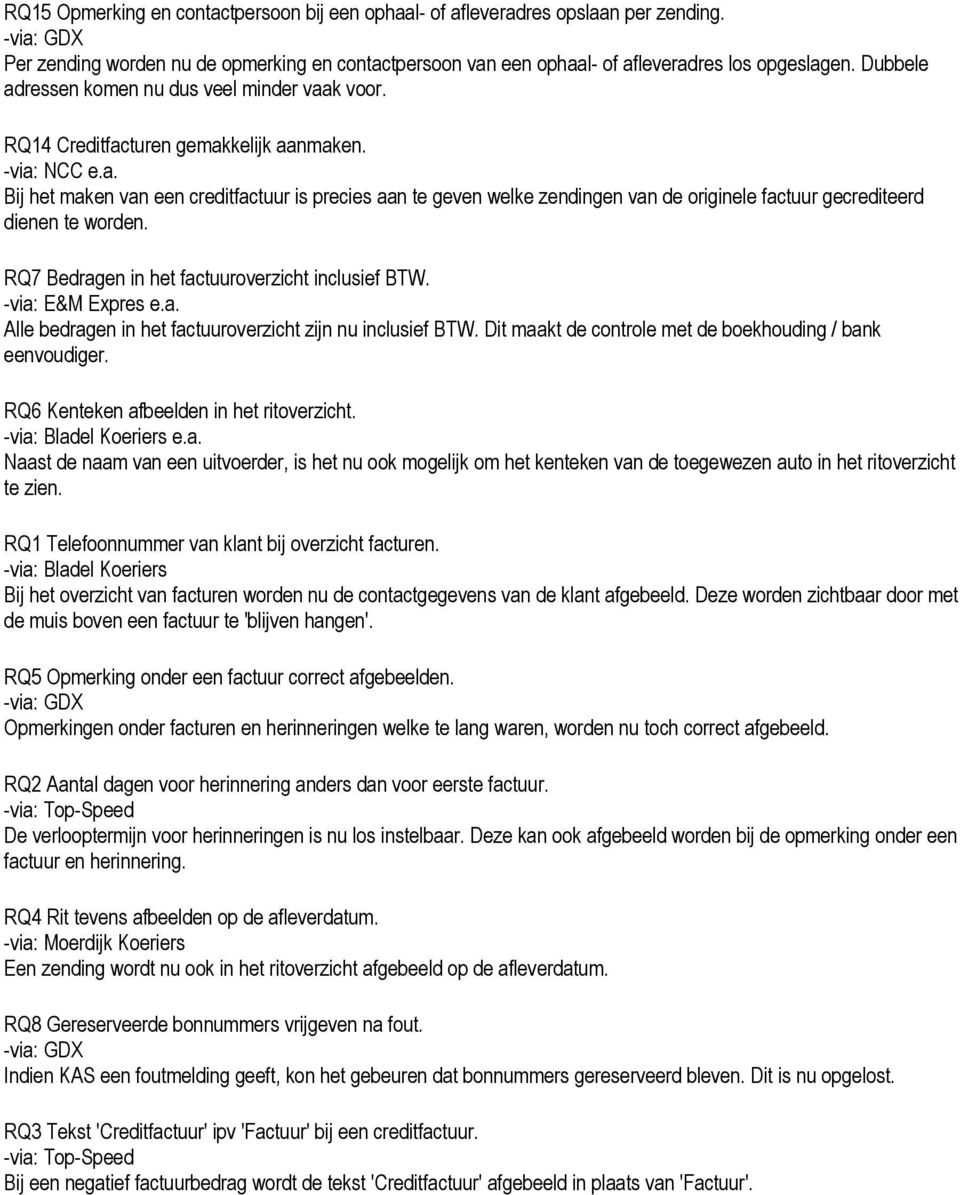 RQ7 Bedragen in het factuuroverzicht inclusief BTW. -via: E&M Expres e.a. Alle bedragen in het factuuroverzicht zijn nu inclusief BTW. Dit maakt de controle met de boekhouding / bank eenvoudiger.