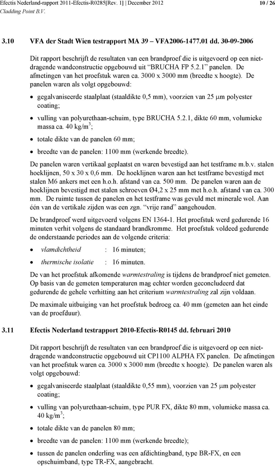 De afmetingen van het proefstuk waren ca. 3000 x 3000 mm (breedte x hoogte).