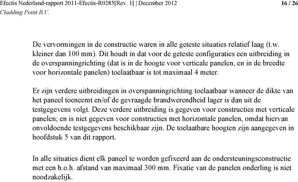 maximaal 4 meter. Er zijn verdere uitbreidingen in overspanningrichting toelaatbaar wanneer de dikte van het paneel toeneemt en/of de gevraagde brandwerendheid lager is dan uit de testgegevens volgt.