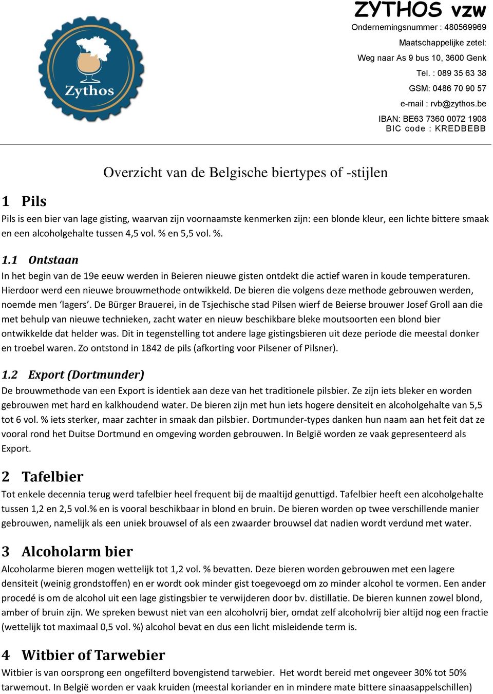 Hierdoor werd een nieuwe brouwmethode ontwikkeld. De bieren die volgens deze methode gebrouwen werden, noemde men lagers.