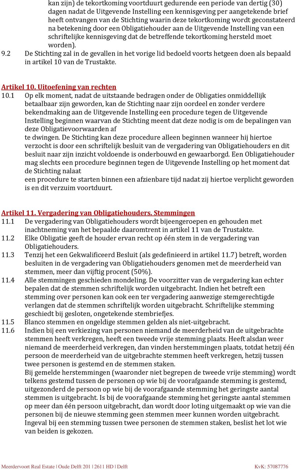 2 De Stichting zal in de gevallen in het vorige lid bedoeld voorts hetgeen doen als bepaald in artikel 10 van de Trustakte. Artikel 10. Uitoefening van rechten 10.