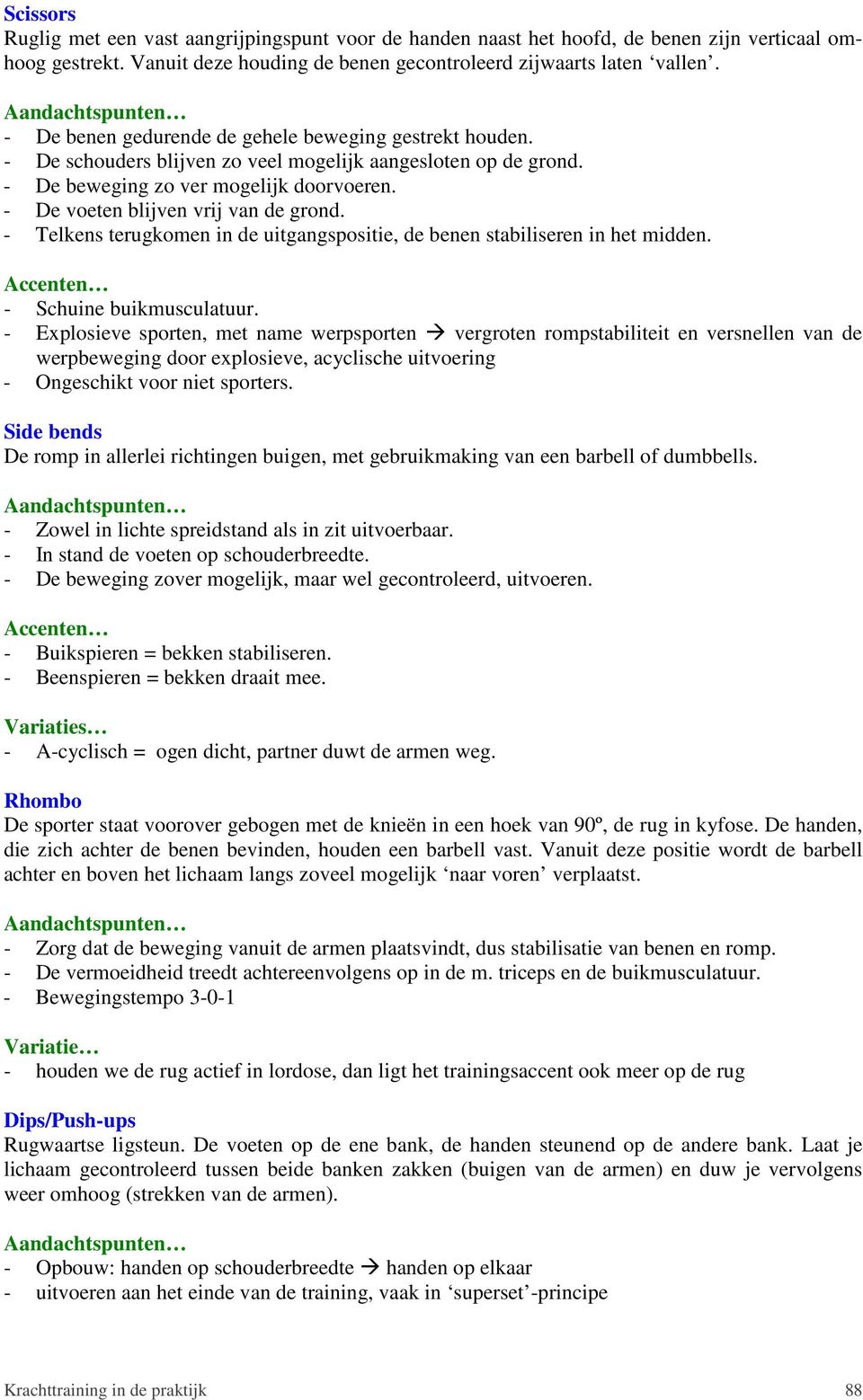 - De voeten blijven vrij van de grond. - Telkens terugkomen in de uitgangspositie, de benen stabiliseren in het midden. - Schuine buikmusculatuur.