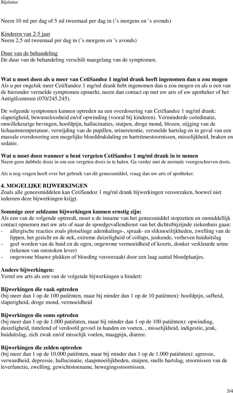 Wat u moet doen als u meer van CetiSandoz 1 mg/ml drank heeft ingenomen dan u zou mogen Als u per ongeluk meer CetiSandoz 1 mg/ml drank hebt ingenomen dan u zou mogen en als u een van de hieronder