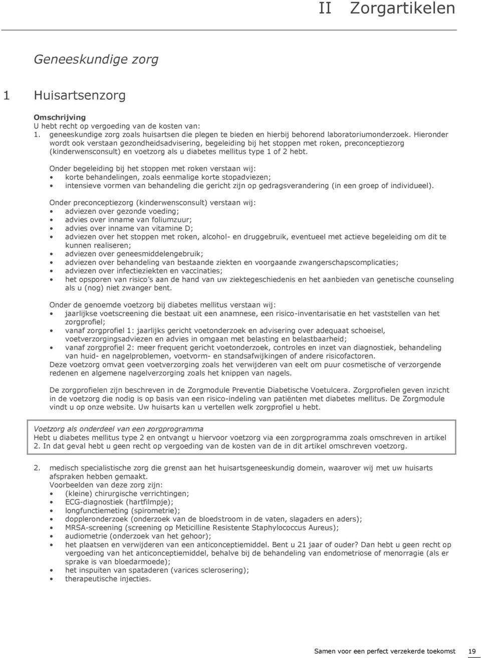 Hieronder wordt ook verstaan gezondheidsadvisering, begeleiding bij het stoppen met roken, preconceptiezorg (kinderwensconsult) en voetzorg als u diabetes mellitus type 1 of 2 hebt.
