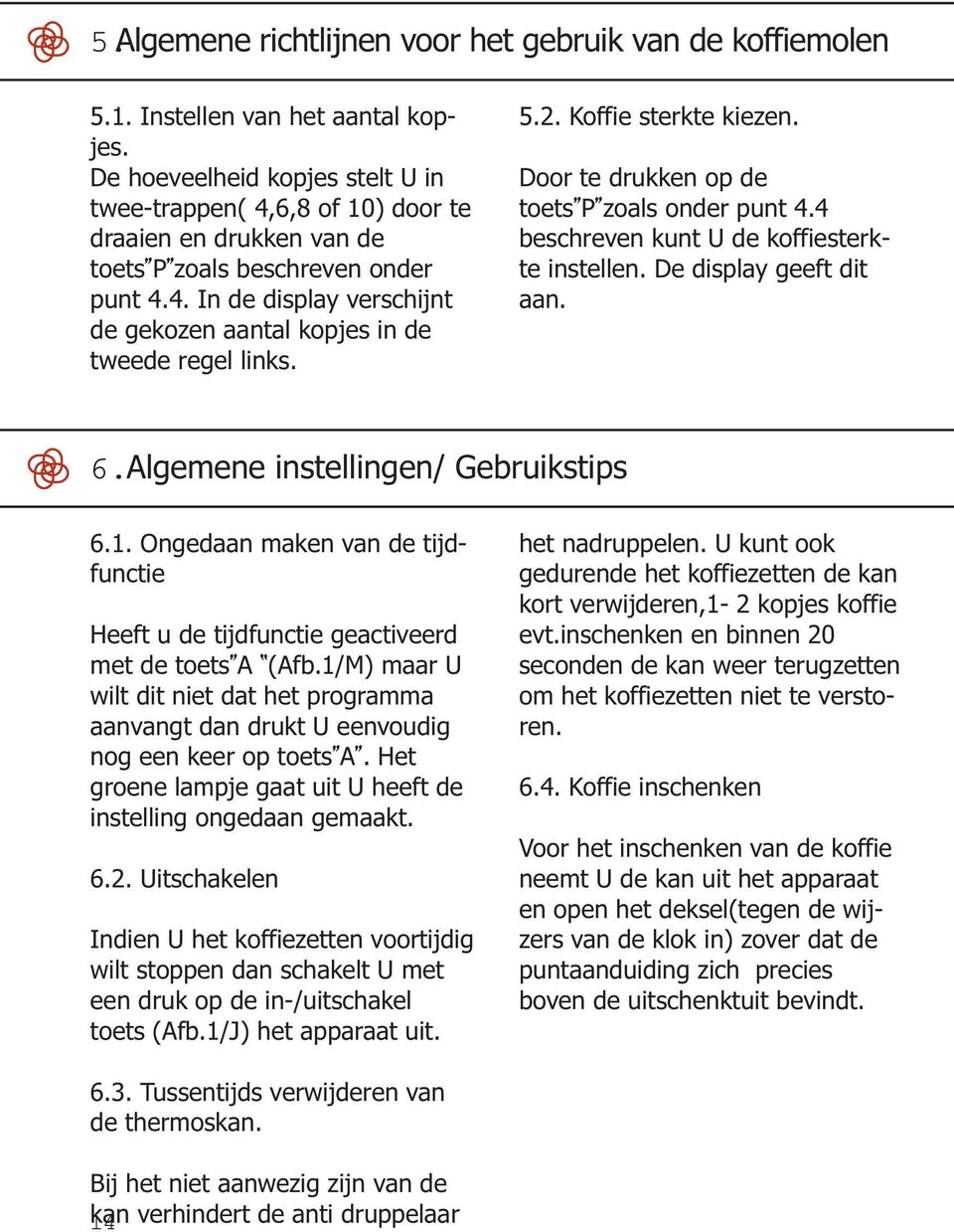 5.2. Koffie sterkte kiezen. Door te drukken op de toets P zoals onder punt 4.4 beschreven kunt U de koffiesterkte instellen. De display geeft dit aan. 6. Algemene instellingen/ Gebruikstips 6.1.