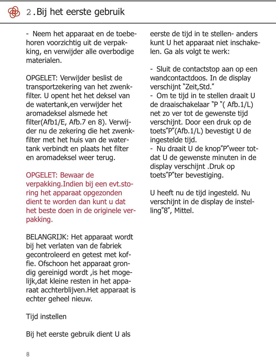 Verwijder nu de zekering die het zwenkfilter met het huis van de watertank verbindt en plaats het filter en aromadeksel weer terug. OPGELET: Bewaar de verpakking.indien bij een evt.