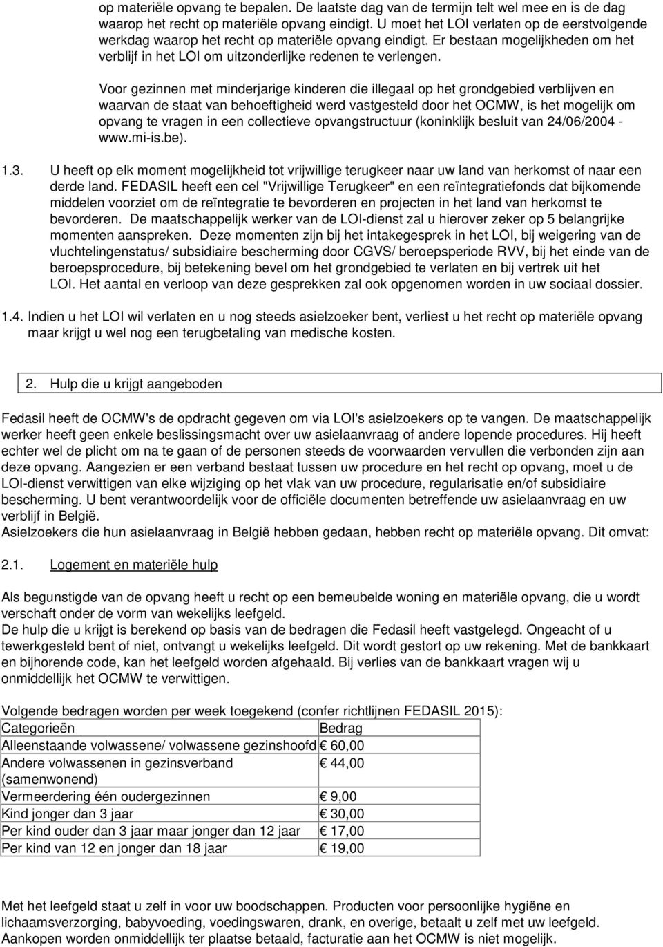 Voor gezinnen met minderjarige kinderen die illegaal op het grondgebied verblijven en waarvan de staat van behoeftigheid werd vastgesteld door het OCMW, is het mogelijk om opvang te vragen in een