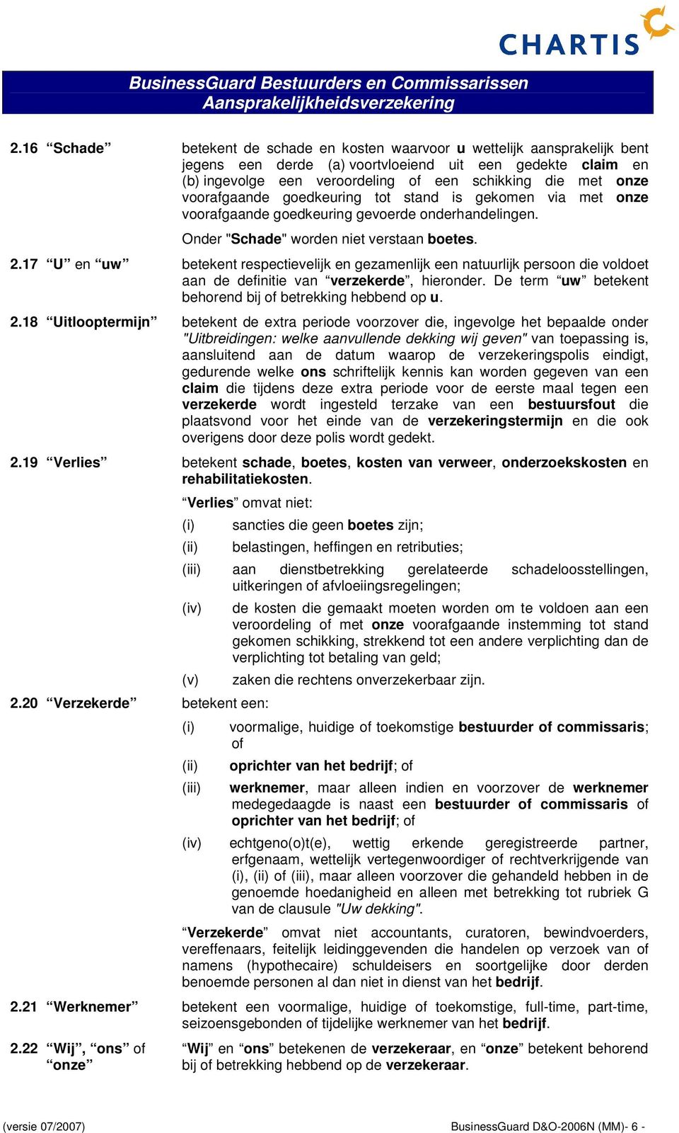 17 U en uw betekent respectievelijk en gezamenlijk een natuurlijk persoon die voldoet aan de definitie van verzekerde, hieronder. De term uw betekent behorend bij of betrekking hebbend op u. 2.