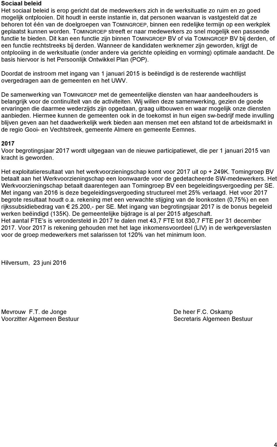 TOMINGROEP streeft er naar medewerkers zo snel mogelijk een passende functie te bieden.