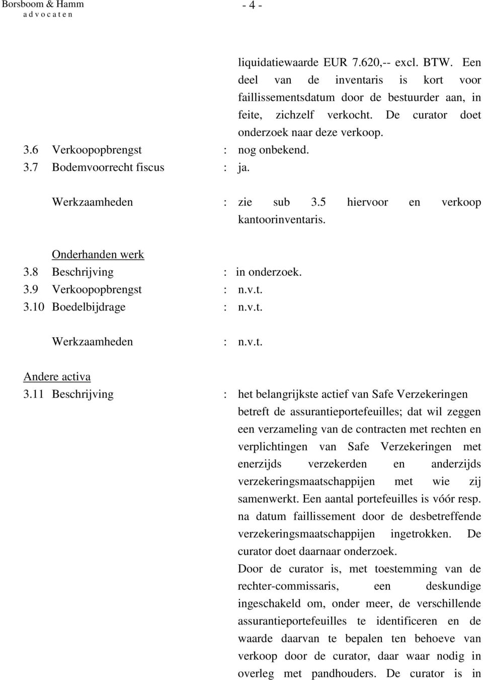 8 Beschrijving : in onderzoek. 3.9 Verkoopopbrengst : n.v.t. 3.10 Boedelbijdrage : n.v.t. : n.v.t. Andere activa 3.