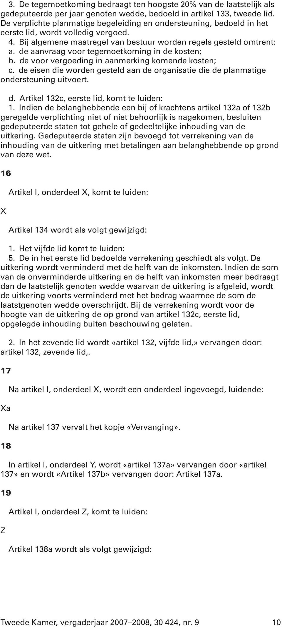 de aanvraag voor tegemoetkoming in de kosten; b. de voor vergoeding in aanmerking komende kosten; c. de eisen die worden gesteld aan de organisatie die de planmatige ondersteuning uitvoert. d. Artikel 132c, eerste lid, komt te luiden: 1.