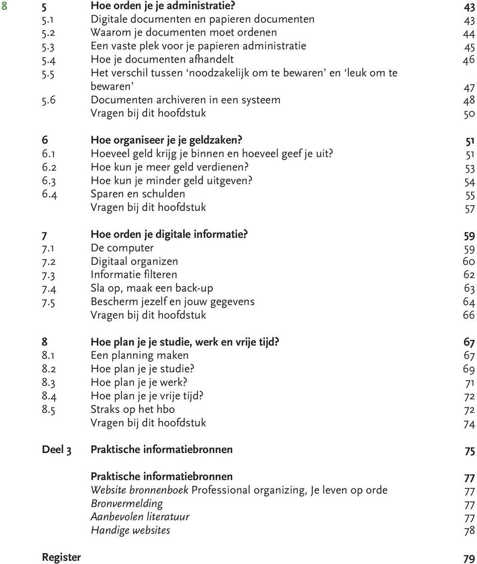 6 Documenten archiveren in een systeem 48 Vragen bij dit hoofdstuk 50 6 Hoe organiseer je je geldzaken? 51 6.1 Hoeveel geld krijg je binnen en hoeveel geef je uit? 51 6.2 Hoe kun je meer geld verdienen?