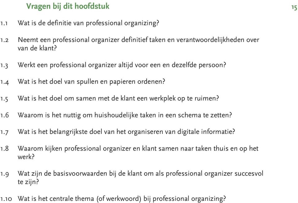 1.7 Wat is het belangrijkste doel van het organiseren van digitale informatie? 1.8 Waarom kijken professional organizer en klant samen naar taken thuis en op het werk? 1.9 Wat zijn de basisvoorwaarden bij de klant om als professional organizer succesvol te zijn?