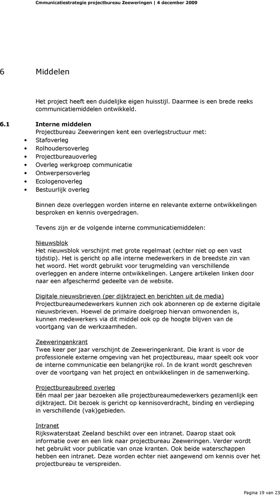 Bestuurlijk overleg Binnen deze overleggen worden interne en relevante externe ontwikkelingen besproken en kennis overgedragen.